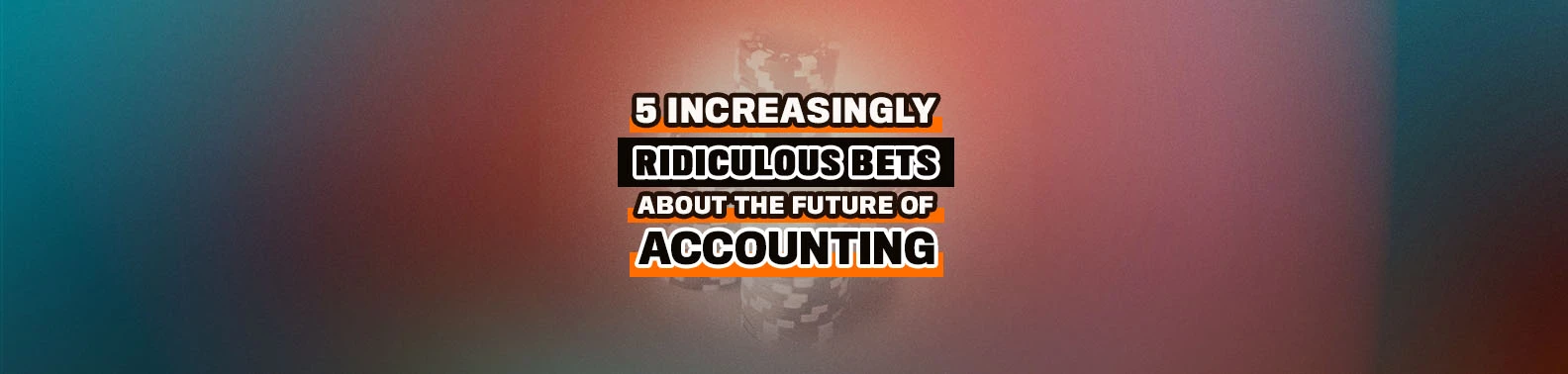 You are currently viewing 5 Increasingly Ridiculous Bets About The Future of Accounting 