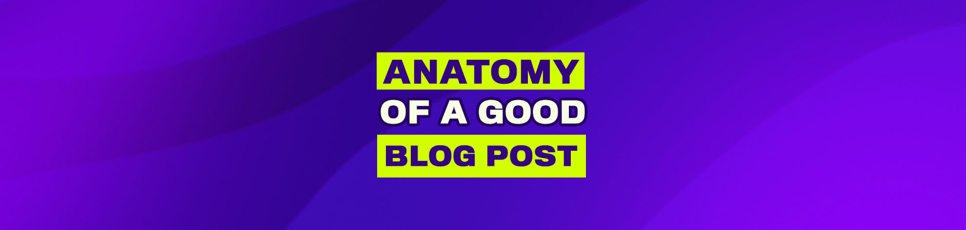 Read more about the article The Anatomy of a Good Blog Post 